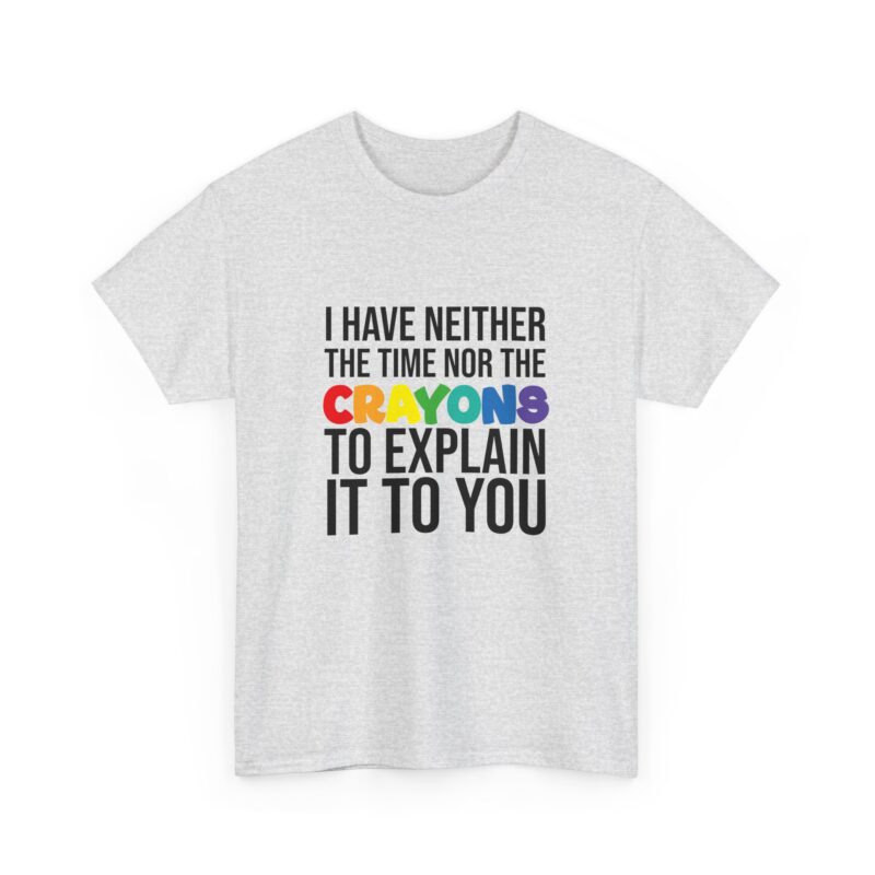 I have neither the time nor the crayons to explain it to you funny Meme T-Shirt - Image 30