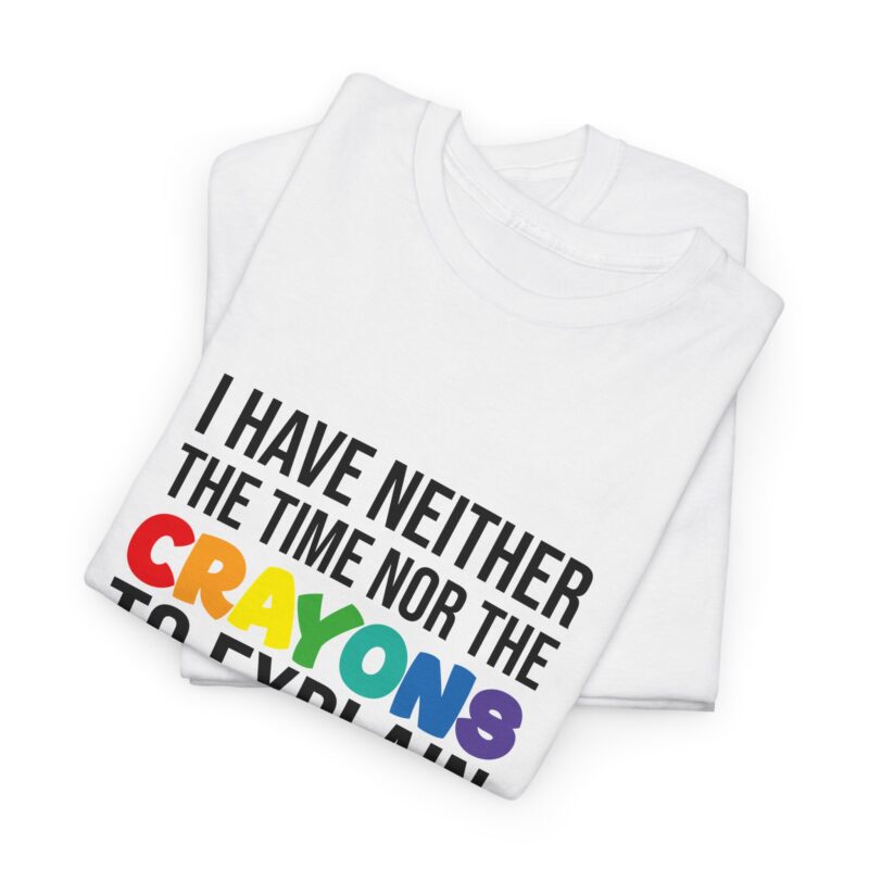 I have neither the time nor the crayons to explain it to you funny Meme T-Shirt - Image 5