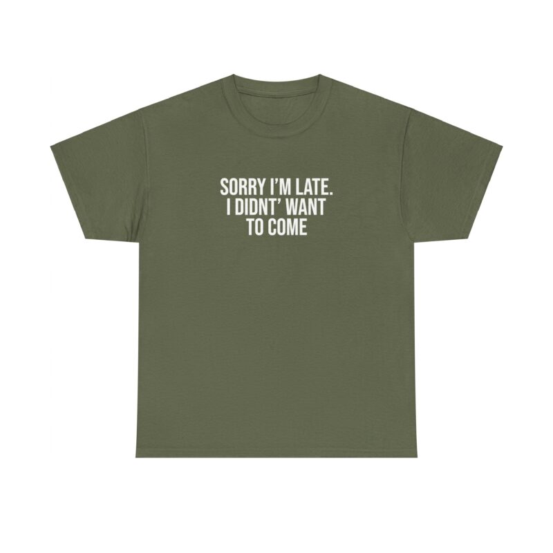 Sorry I'm late - I didn't want to come Meme T-Shirt - Image 136