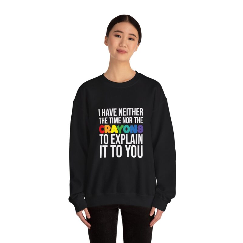 I have neither the time nor the crayons to explain it to you funny Meme Sweatshirt - Image 26