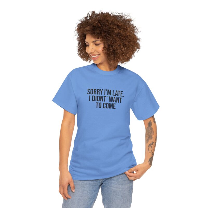 Sorry I'm late - I didn't want to come Meme T-Shirt - Image 200