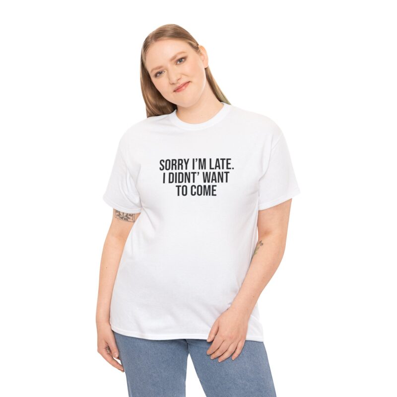 Sorry I'm late - I didn't want to come Meme T-Shirt - Image 12