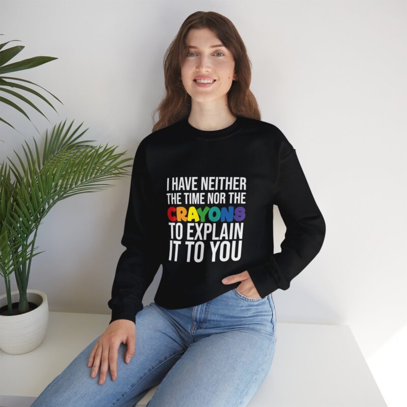 I have neither the time nor the crayons to explain it to you funny Meme Sweatshirt - Image 33