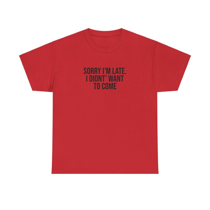 Sorry I'm late - I didn't want to come Meme T-Shirt - Image 298