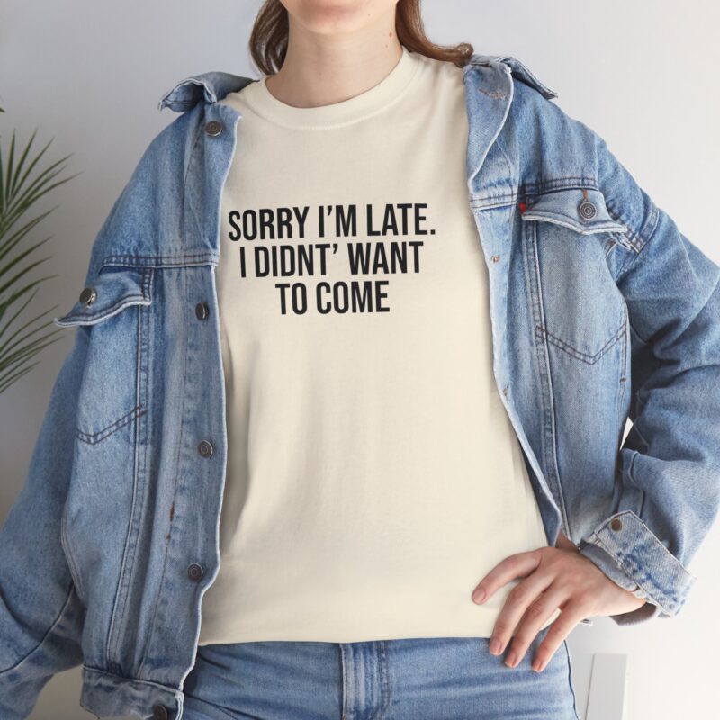 Sorry I'm late - I didn't want to come Meme T-Shirt - Image 131