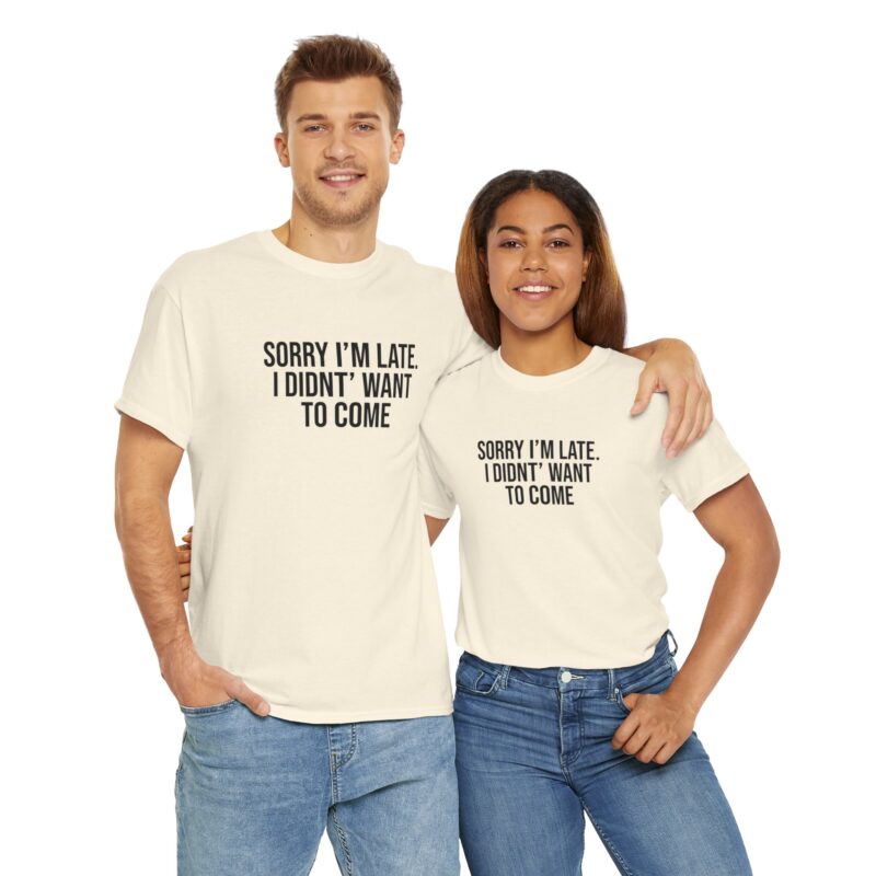 Sorry I'm late - I didn't want to come Meme T-Shirt - Image 132