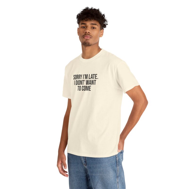 Sorry I'm late - I didn't want to come Meme T-Shirt - Image 122