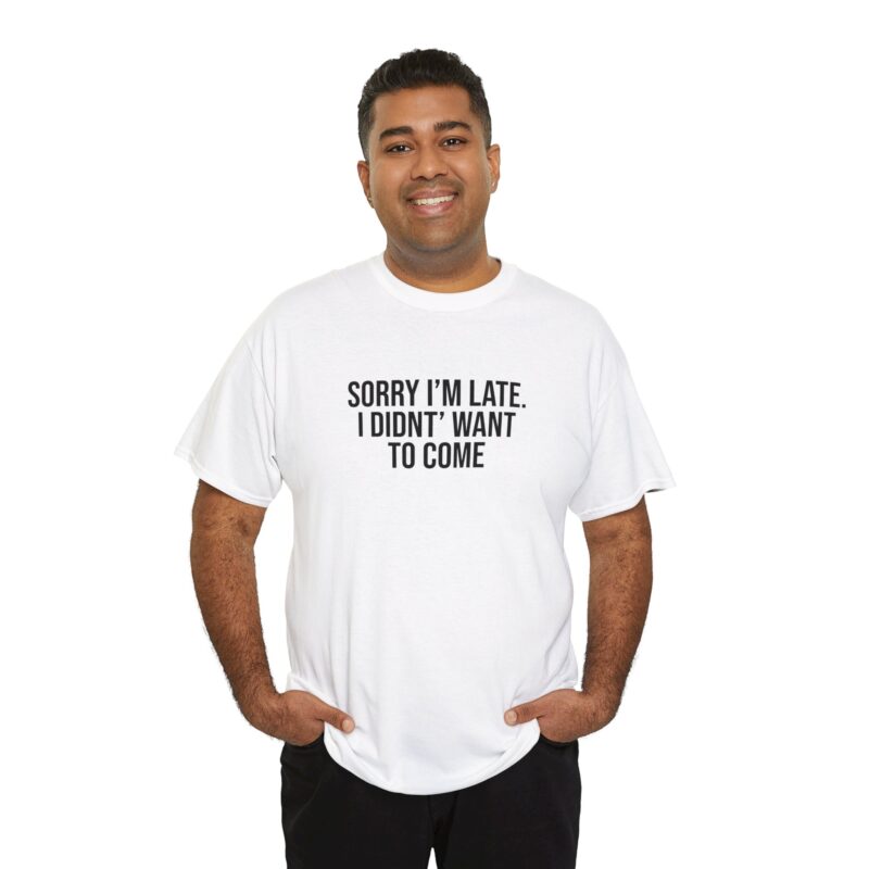 Sorry I'm late - I didn't want to come Meme T-Shirt - Image 17