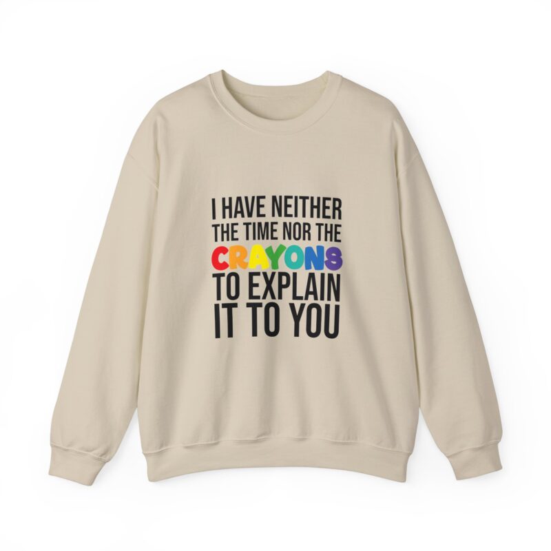 I have neither the time nor the crayons to explain it to you funny Meme Sweatshirt - Image 34