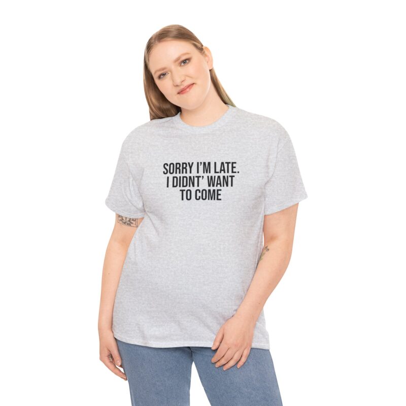 Sorry I'm late - I didn't want to come Meme T-Shirt - Image 39