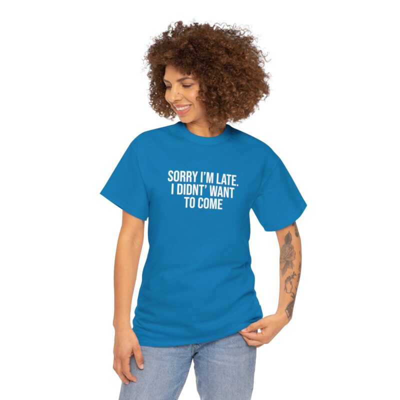 Sorry I'm late - I didn't want to come Meme T-Shirt - Image 227