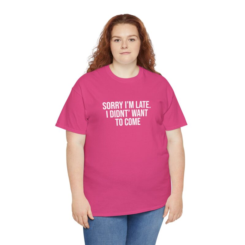 Sorry I'm late - I didn't want to come Meme T-Shirt - Image 285