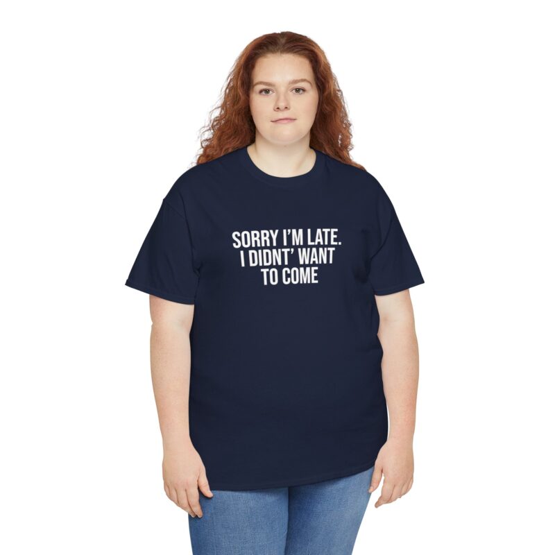 Sorry I'm late - I didn't want to come Meme T-Shirt - Image 258