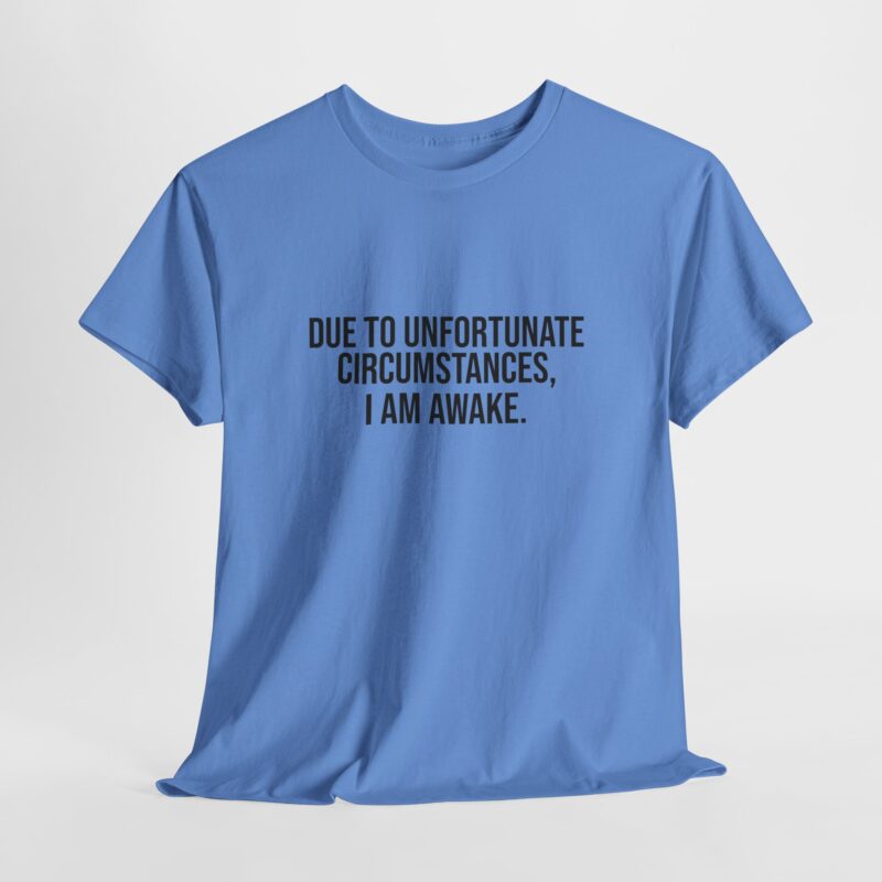 Due to Unfortunate Circumstances I am Awake Graphic Meme T-Shirt - Image 195