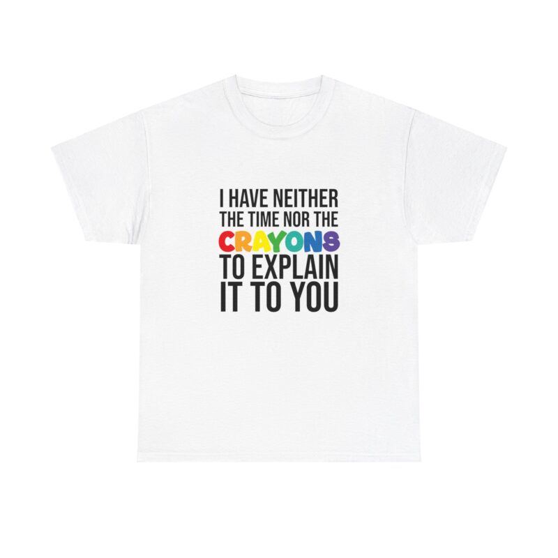 I have neither the time nor the crayons to explain it to you funny Meme T-Shirt