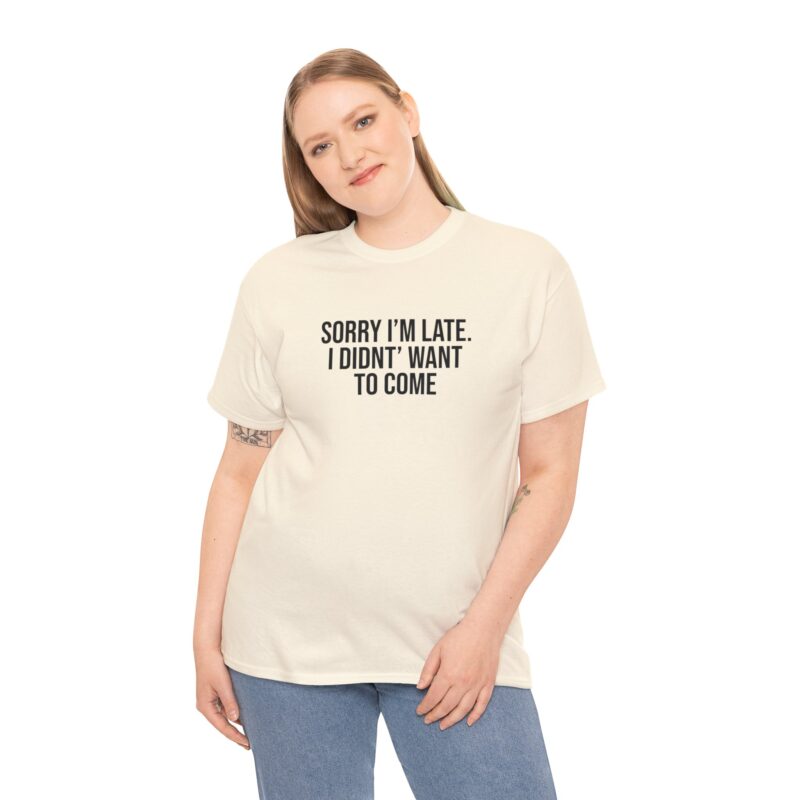 Sorry I'm late - I didn't want to come Meme T-Shirt - Image 120