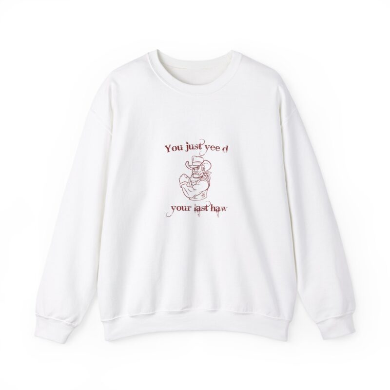 You Just Hee'd Your Last Haw Sweatshirt