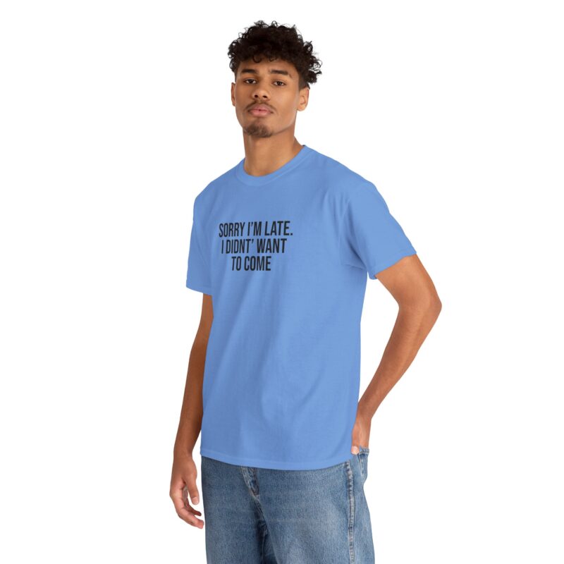 Sorry I'm late - I didn't want to come Meme T-Shirt - Image 203