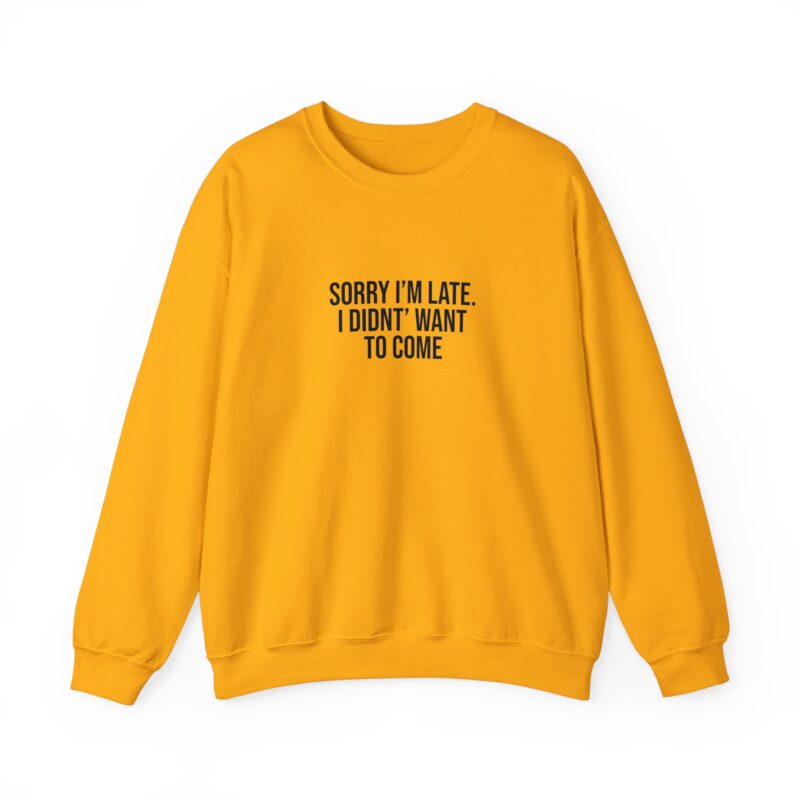 Sorry I'm late - I didn't want to come Meme Sweatshirt - Image 45