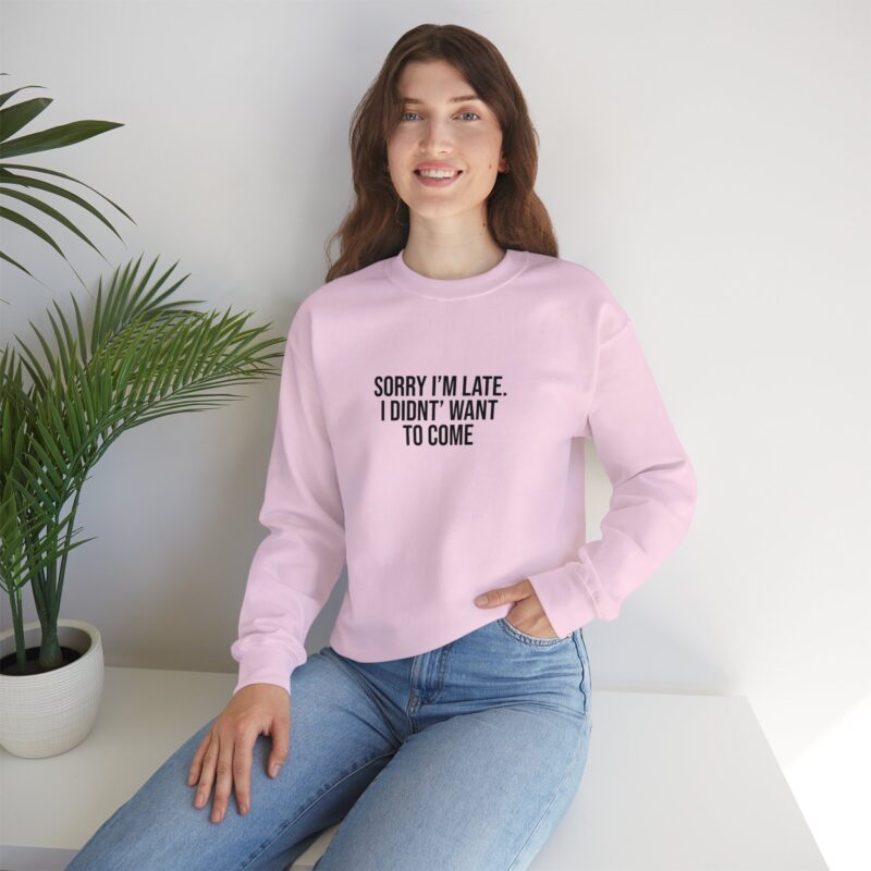 Sorry I'm late - I didn't want to come Meme Sweatshirt - Image 121