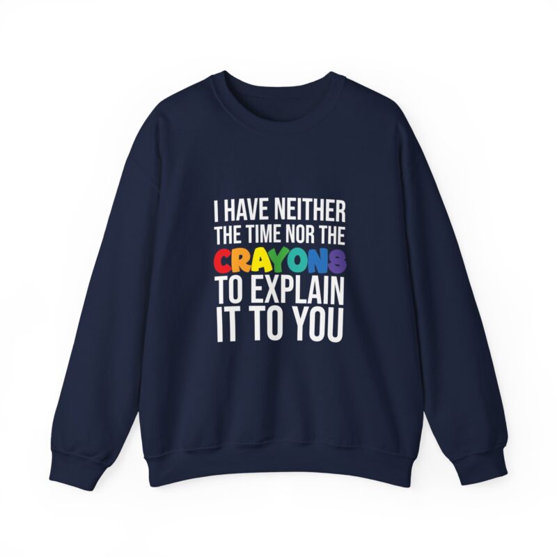 I have neither the time nor the crayons to explain it to you funny Meme Sweatshirt - Image 100