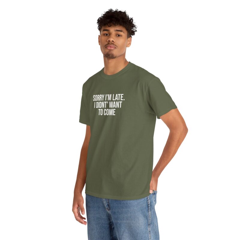 Sorry I'm late - I didn't want to come Meme T-Shirt - Image 149