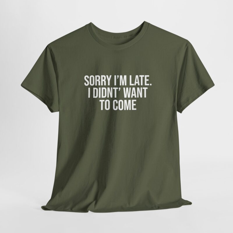 Sorry I'm late - I didn't want to come Meme T-Shirt - Image 141