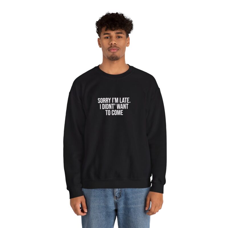 Sorry I'm late - I didn't want to come Meme Sweatshirt - Image 27