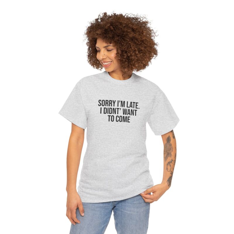 Sorry I'm late - I didn't want to come Meme T-Shirt - Image 38