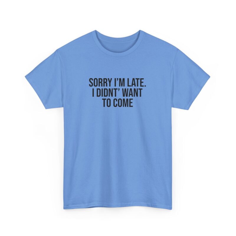 Sorry I'm late - I didn't want to come Meme T-Shirt - Image 192