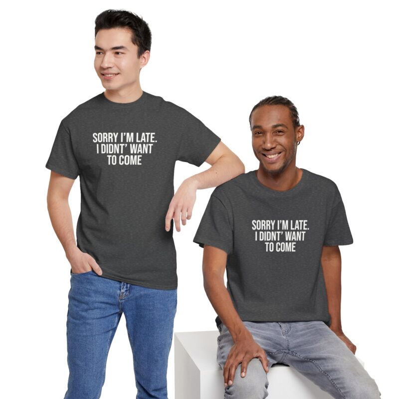 Sorry I'm late - I didn't want to come Meme T-Shirt - Image 188