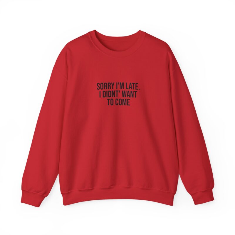 Sorry I'm late - I didn't want to come Meme Sweatshirt - Image 133