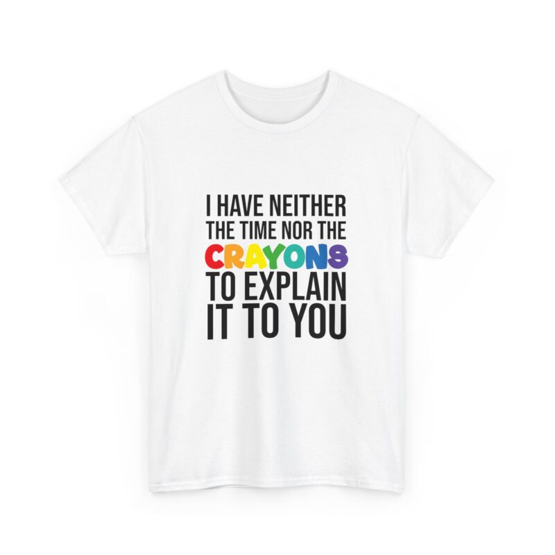 I have neither the time nor the crayons to explain it to you funny Meme T-Shirt - Image 3