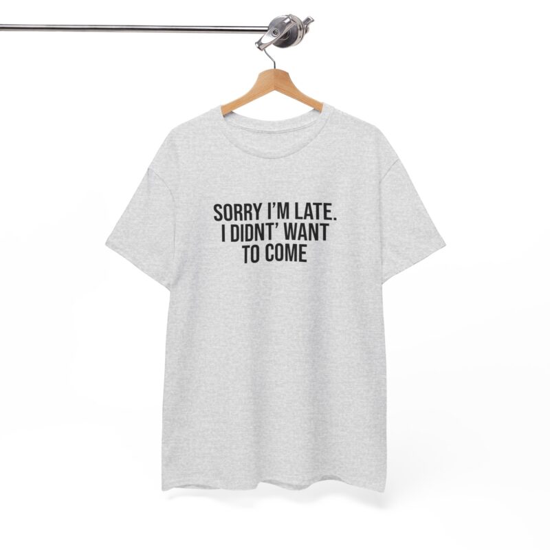 Sorry I'm late - I didn't want to come Meme T-Shirt - Image 34