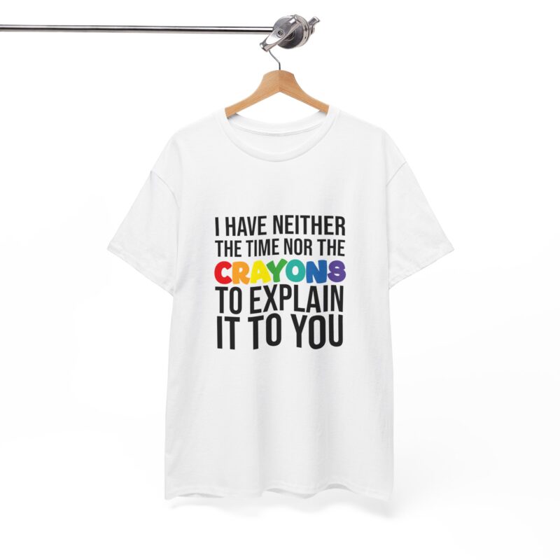 I have neither the time nor the crayons to explain it to you funny Meme T-Shirt - Image 7