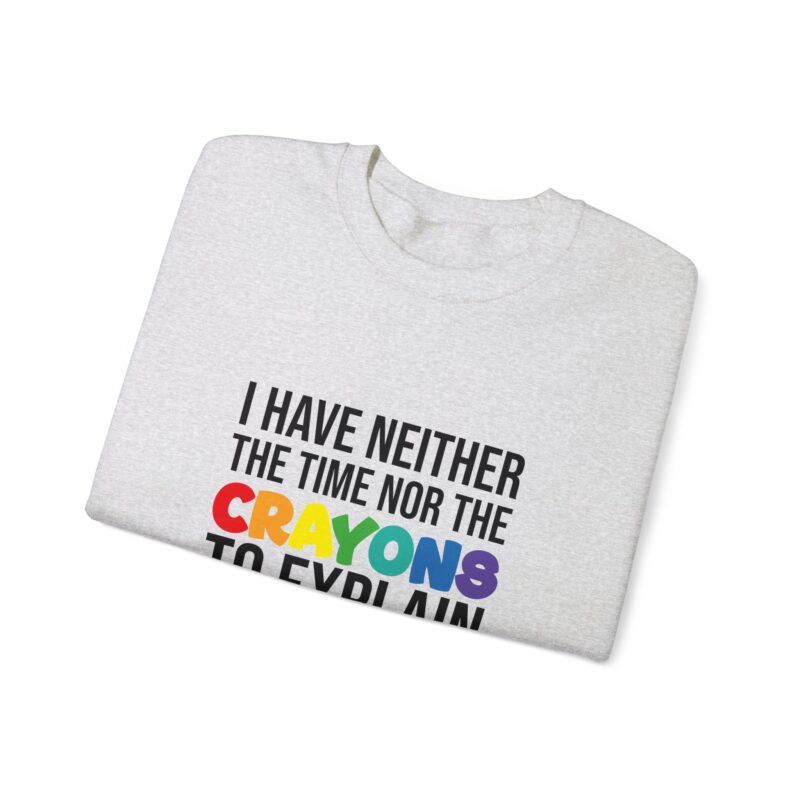 I have neither the time nor the crayons to explain it to you funny Meme Sweatshirt - Image 14