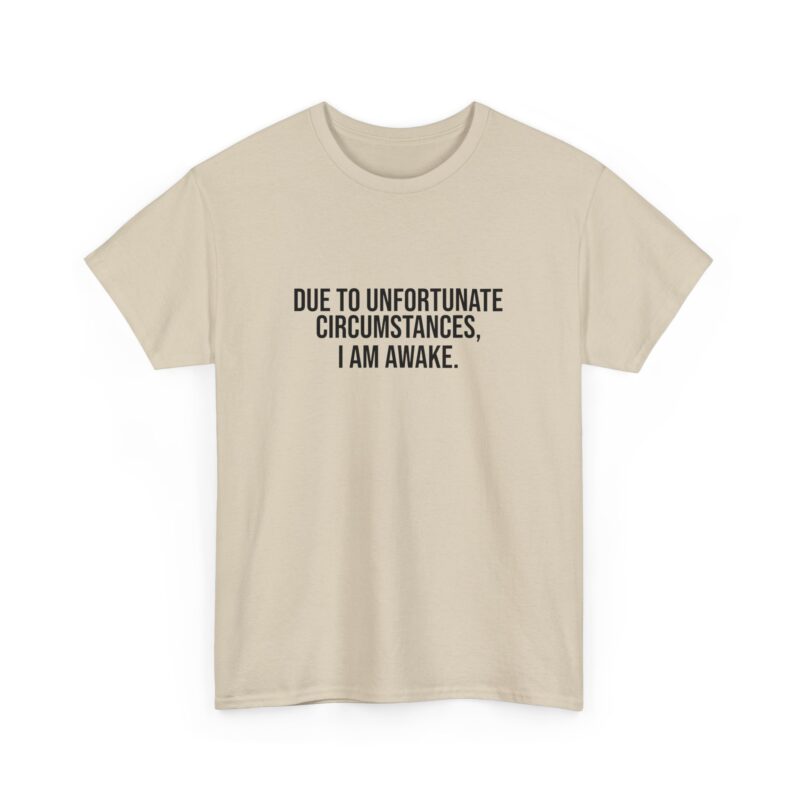 Due to Unfortunate Circumstances I am Awake Graphic Meme T-Shirt - Image 84