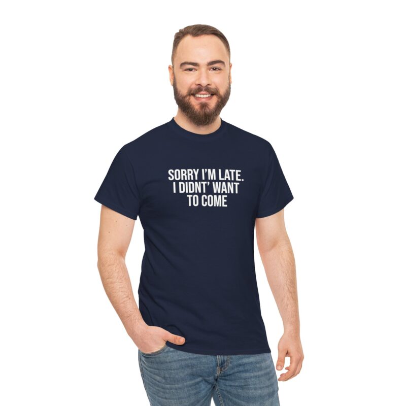 Sorry I'm late - I didn't want to come Meme T-Shirt - Image 256