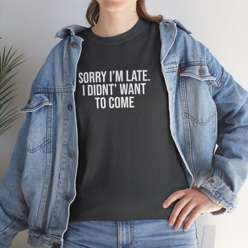 Sorry I'm late - I didn't want to come Meme T-Shirt - Image 185