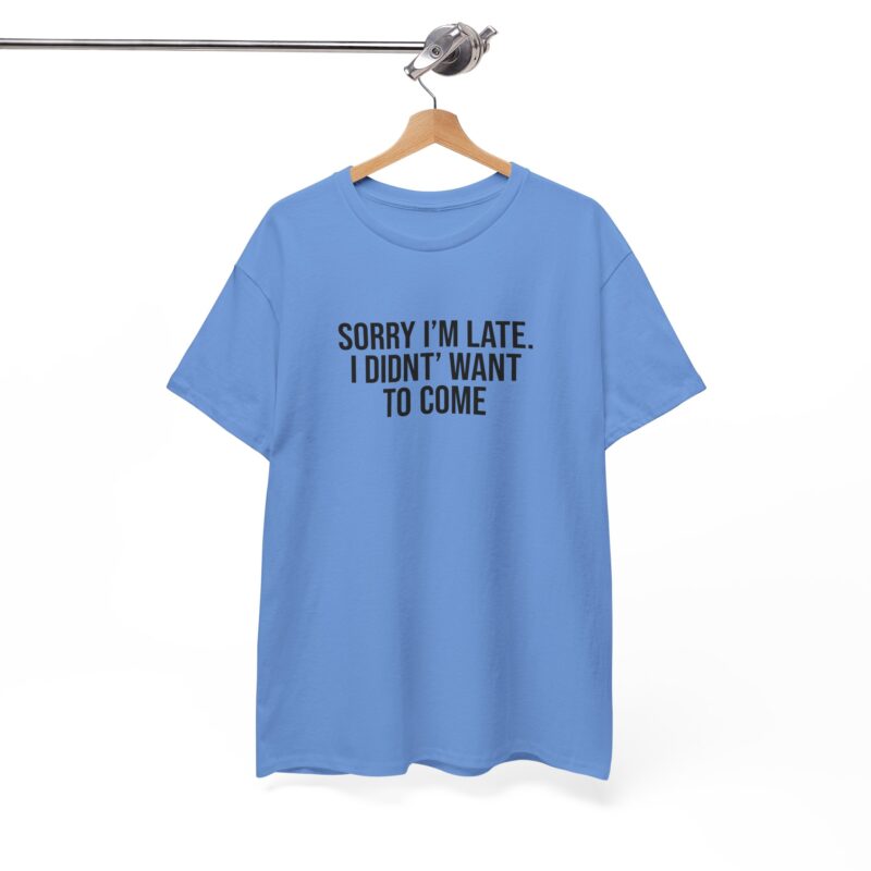 Sorry I'm late - I didn't want to come Meme T-Shirt - Image 196