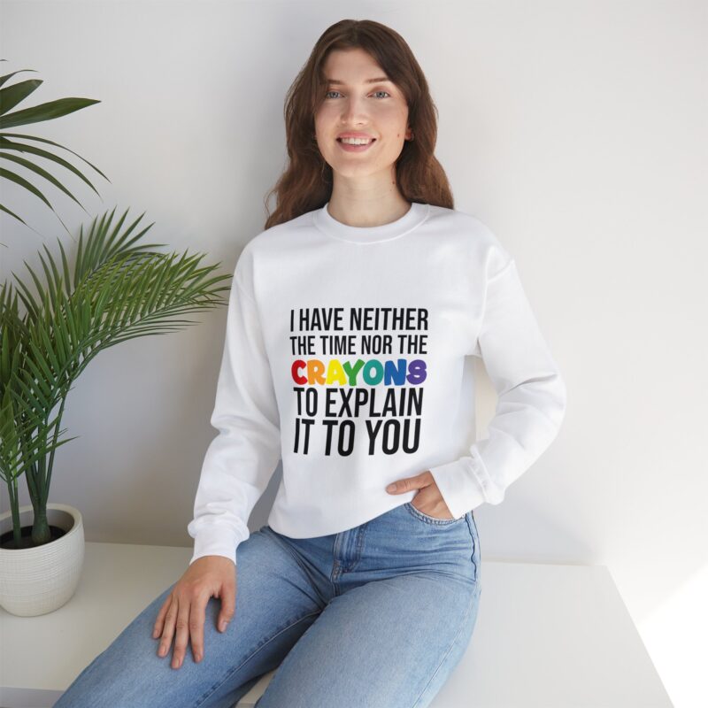 I have neither the time nor the crayons to explain it to you funny Meme Sweatshirt - Image 11