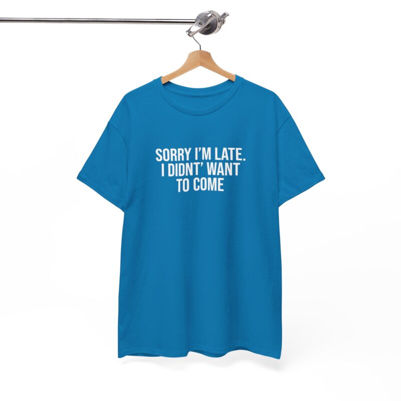 Sorry I'm late - I didn't want to come Meme T-Shirt - Image 223