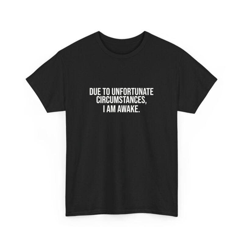 Due to Unfortunate Circumstances I am Awake Graphic Meme T-Shirt - Image 57