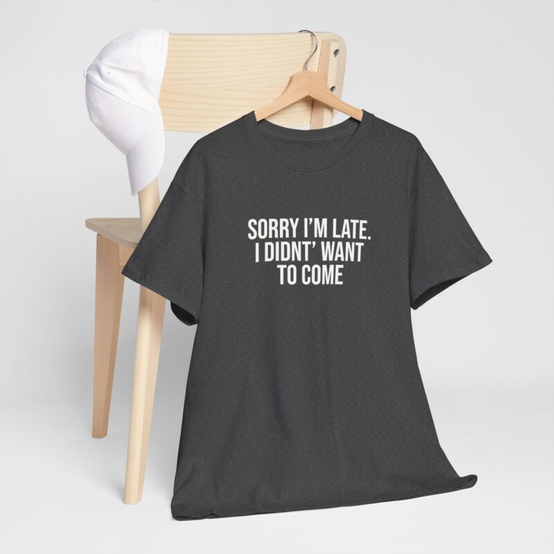 Sorry I'm late - I didn't want to come Meme T-Shirt - Image 170