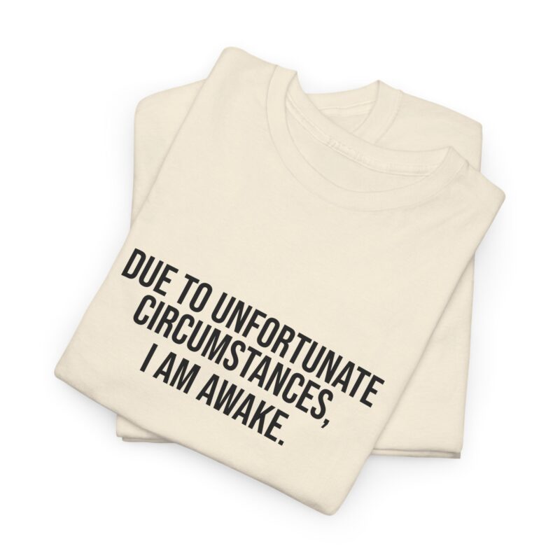 Due to Unfortunate Circumstances I am Awake Graphic Meme T-Shirt - Image 113