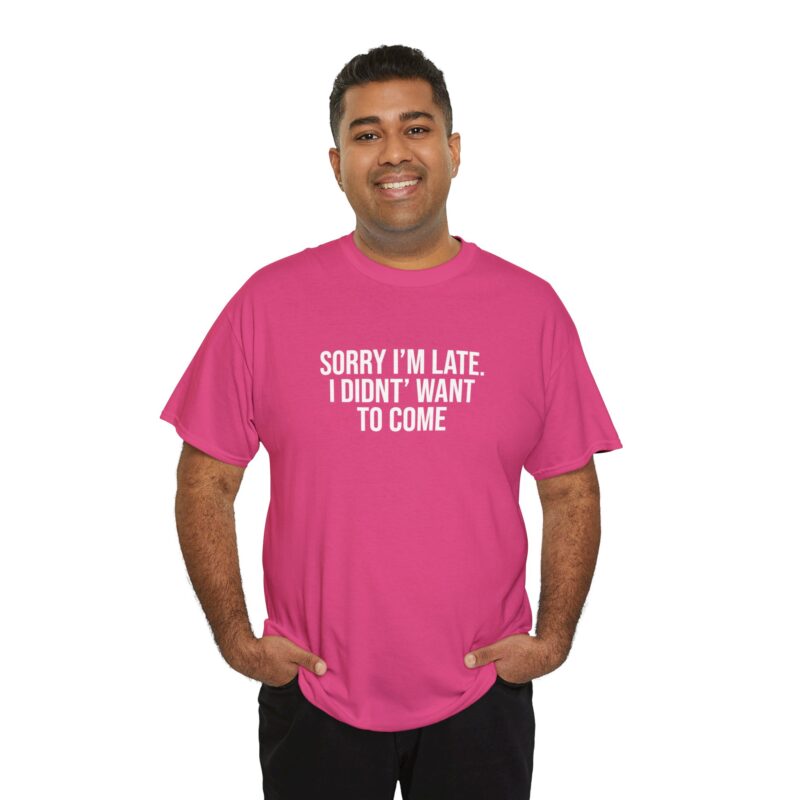 Sorry I'm late - I didn't want to come Meme T-Shirt - Image 287