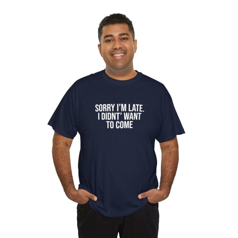 Sorry I'm late - I didn't want to come Meme T-Shirt - Image 260