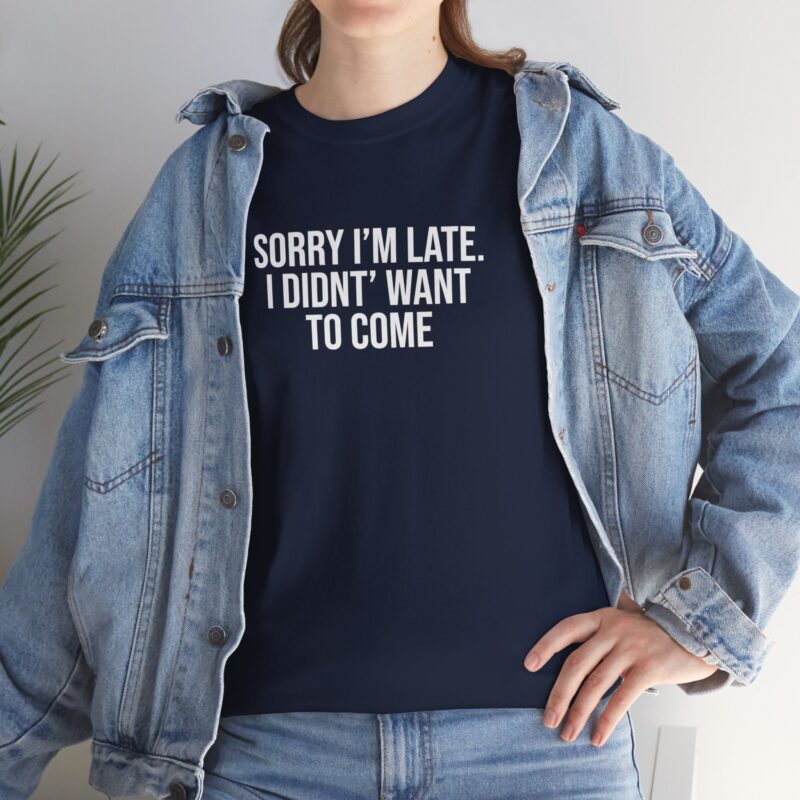 Sorry I'm late - I didn't want to come Meme T-Shirt - Image 266