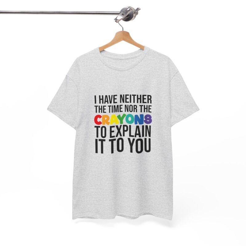 I have neither the time nor the crayons to explain it to you funny Meme T-Shirt - Image 34