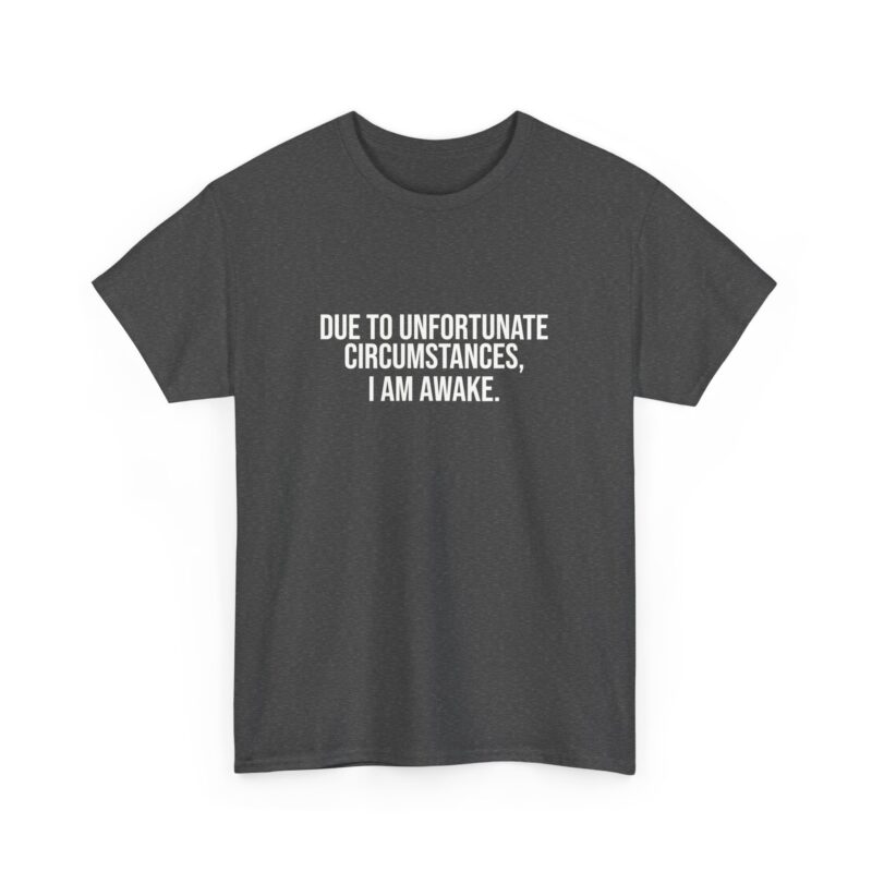 Due to Unfortunate Circumstances I am Awake Graphic Meme T-Shirt - Image 165